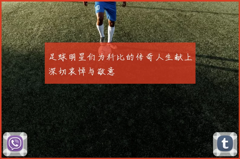 足球明星们为科比的传奇人生献上深切哀悼与敬意