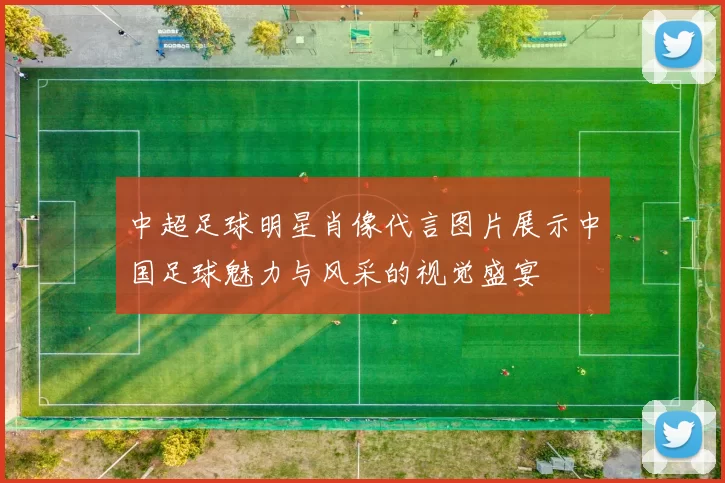 中超足球明星肖像代言图片展示中国足球魅力与风采的视觉盛宴