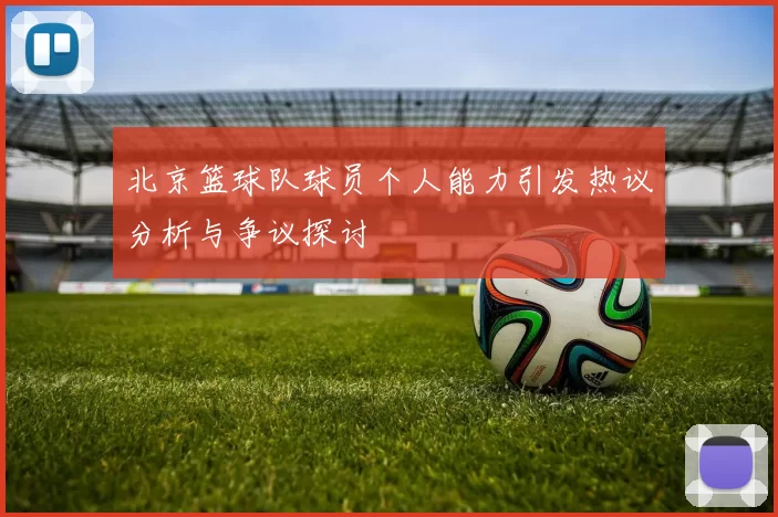 北京篮球队球员个人能力引发热议分析与争议探讨