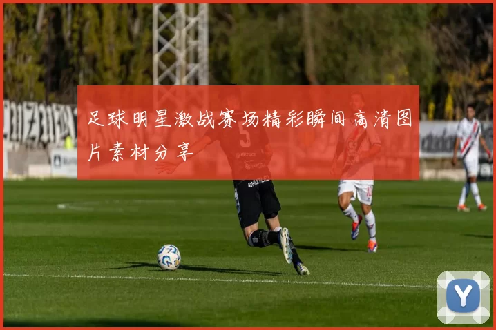 足球明星激战赛场精彩瞬间高清图片素材分享