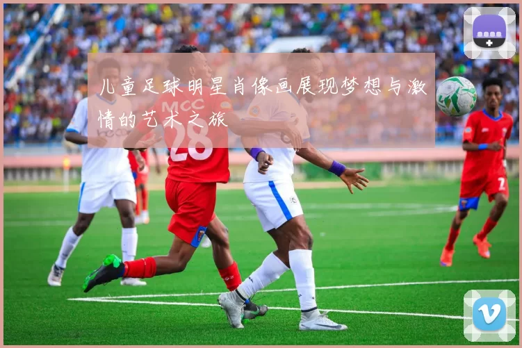 儿童足球明星肖像画展现梦想与激情的艺术之旅