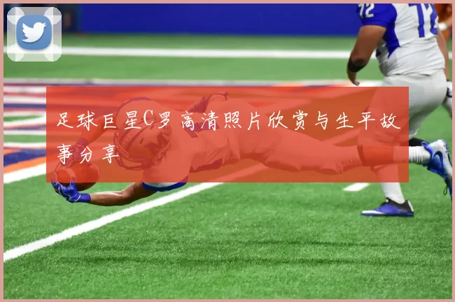足球巨星C罗高清照片欣赏与生平故事分享