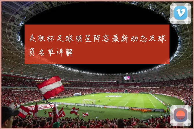 美联杯足球明星阵容最新动态及球员名单详解