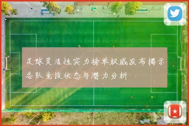 足球灵活性实力榜单权威发布揭示各队竞技状态与潜力分析