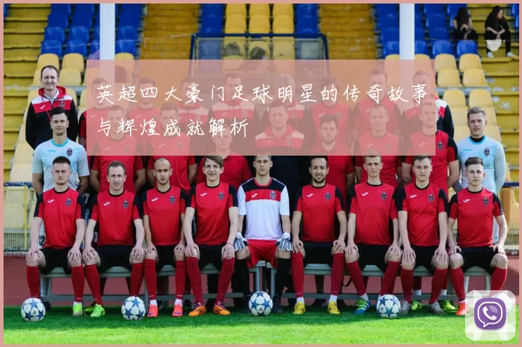 英超四大豪门足球明星的传奇故事与辉煌成就解析