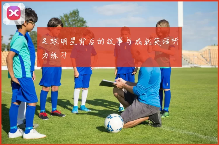 足球明星背后的故事与成就英语听力练习
