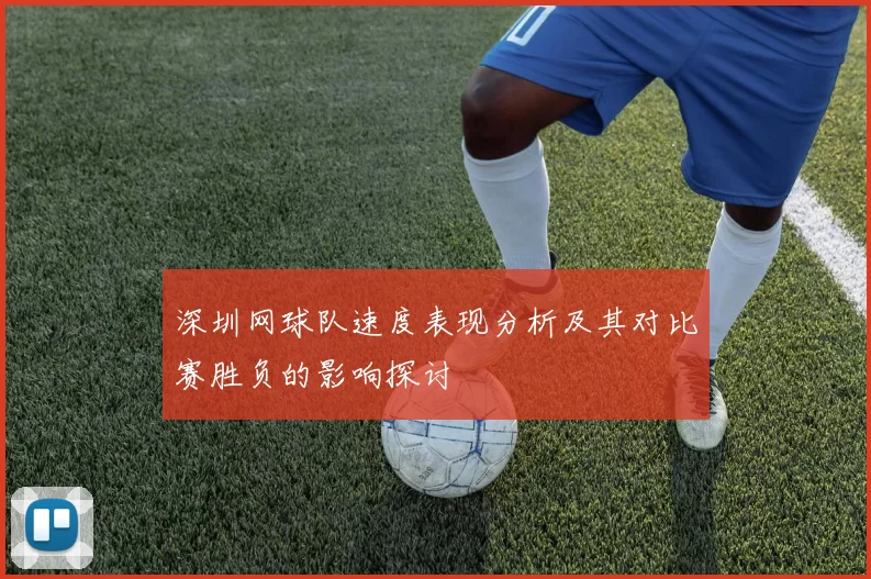 深圳网球队速度表现分析及其对比赛胜负的影响探讨