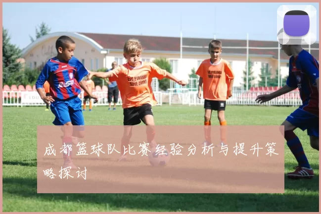 成都篮球队比赛经验分析与提升策略探讨