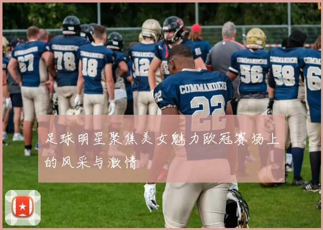 足球明星聚焦美女魅力欧冠赛场上的风采与激情