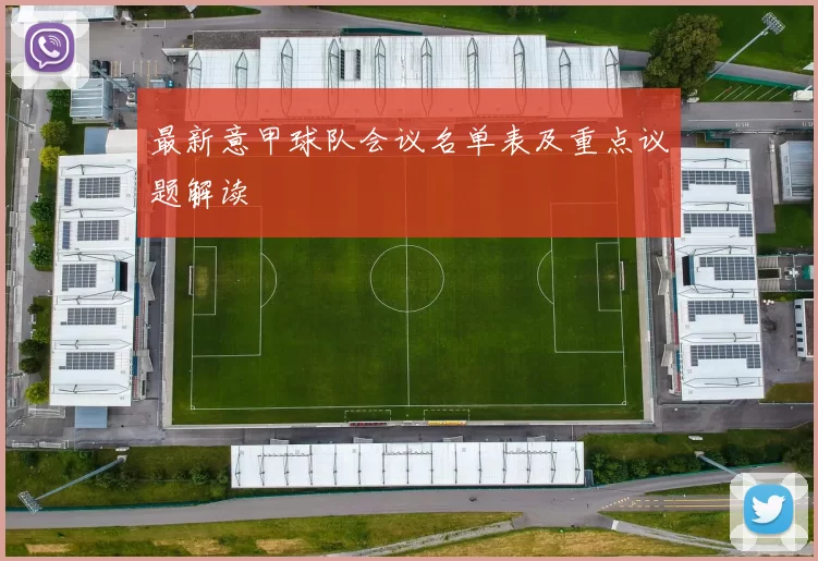 最新意甲球队会议名单表及重点议题解读