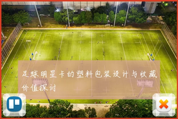 足球明星卡的塑料包装设计与收藏价值探讨