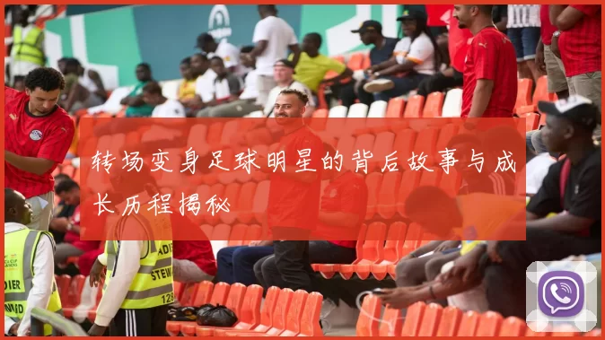 转场变身足球明星的背后故事与成长历程揭秘
